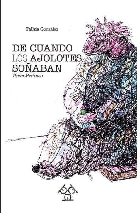 De cuando los ajolotes soñaban:Teatro Mexicano