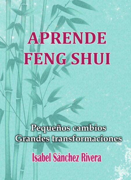 Aprende Feng Shui. Pequeños cambios Grandes Transformaciones