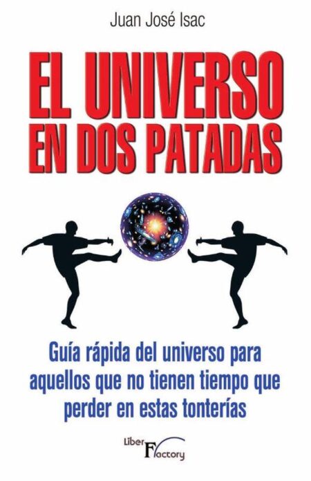 El universo en dos patadas:Guía rápida del universo para aquellos que no tienen tiempo que perder en estas tonterías