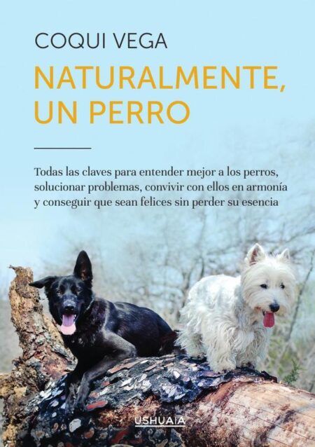 Naturalmente, un perro:Todas las claves para entender mejor a los perros, solucionar problemas, convivir con ellos en armonía y conseguir que sean felices sin perder su esencia