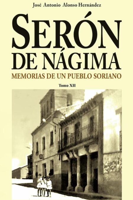 Serón de Nágima. Memorias de un pueblo soriano. Tomo XII