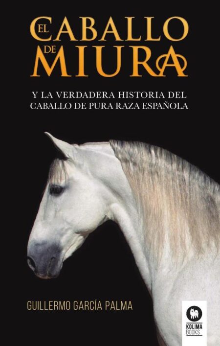 El caballo de miura:La verdadera historia del caballo de pura raza española