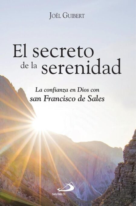 El secreto de la serenidad:La confianza en Dios con san Francisco de Sales