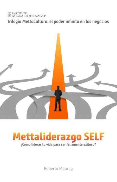 Mettaliderazgo SELF:¿Cómo liderar tu vida para ser felizmente exitoso?