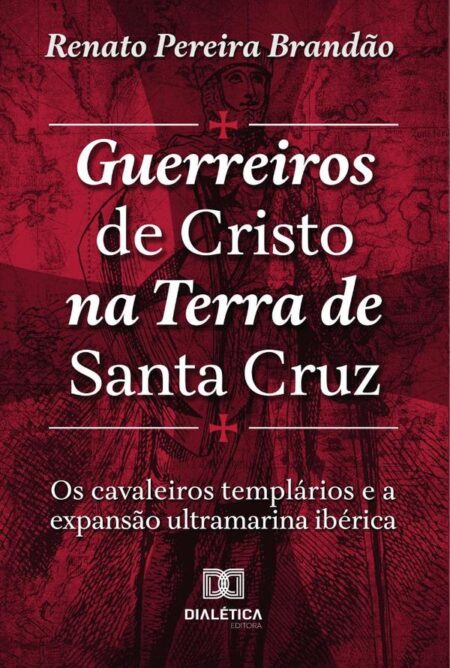 Guerreiros de Cristo na Terra de Santa Cruz:os Cavaleiros Templários e a expansão ultramarina Ibérica