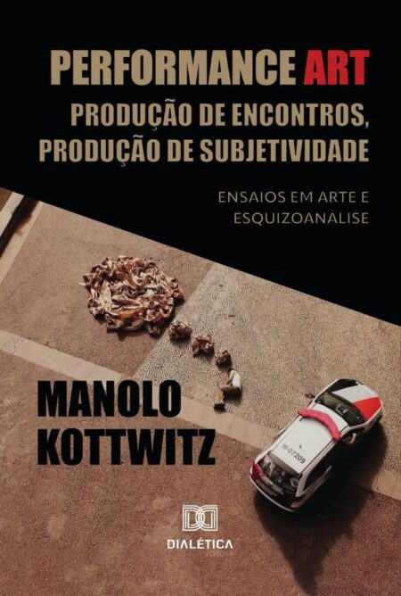 Performance Art: Produção de Encontros, Produção de Subjetividade:ensaios em arte e esquizoanálise