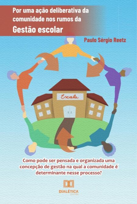 Por uma ação deliberativa da comunidade nos rumos da Gestão escolar:como pode ser pensada e organizada uma concepção de gestão na qual a comunidade é determinante nesse processo?