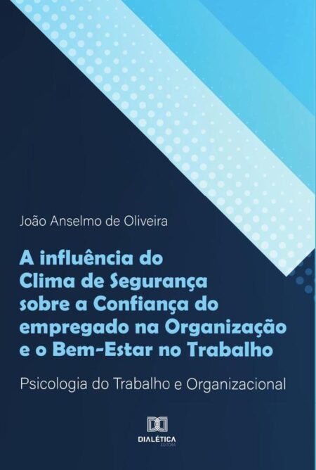 A influência do Clima de Segurança sobre a Confiança do empregado na Organização e o Bem-Estar no Trabalho:Psicologia do Trabalho e Organizacional