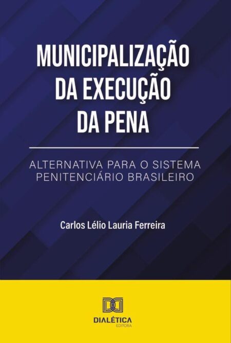 Municipalização da Execução da Pena:alternativa para o Sistema Penitenciário Brasileiro