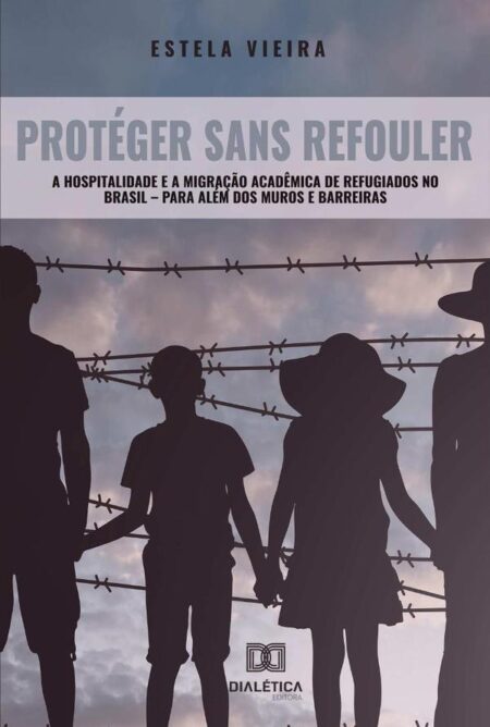 Protéger Sans Refouler:a hospitalidade e a migração acadêmica de refugiados no Brasil – para além dos muros e barreiras