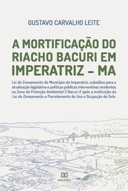 A Mortificação do Riacho Bacuri em Imperatriz – MA:lei de zoneamento do município de Imperatriz, subsídios para a atualização legislativa e políticas públicas interventivas incidentes na zona de proteção ambiental 2 Bacuri 2 após a instituição da lei