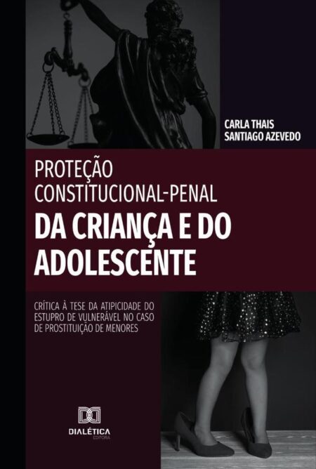 Proteção Constitucional-Penal da Criança e do Adolescente:crítica à tese da atipicidade do estupro de vulnerável no caso de prostituição de menores