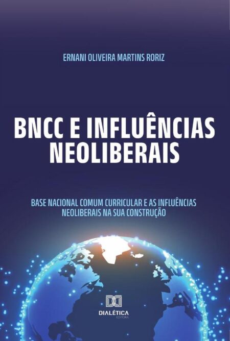 BNCC e influências neoliberais:Base Nacional Comum Curricular e as influências neoliberais na sua construção