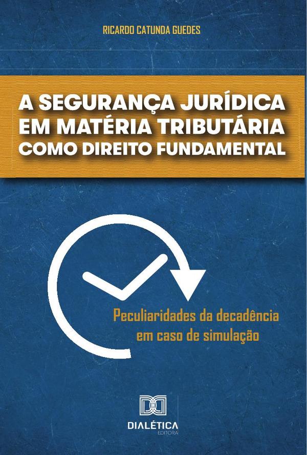 A segurança jurídica em matéria tributária como direito fundamental:peculiaridades da decadência em caso de simulação