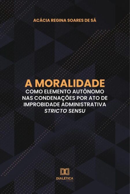 A moralidade como elemento autônomo nas condenações por ato de improbidade administrativa stricto sensu