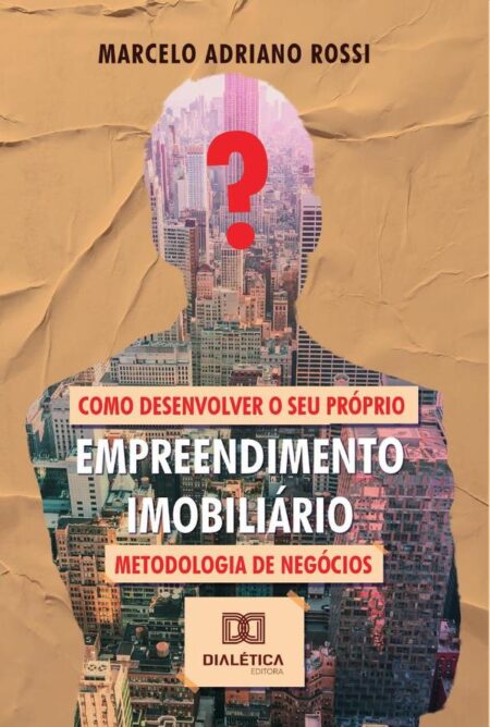 Como desenvolver o seu próprio empreendimento imobiliário:metodologia de negócios