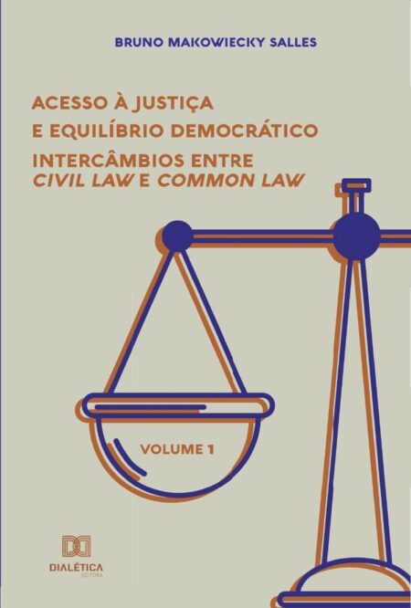 Acesso à Justiça e equilíbrio democrático:intercâmbios entre Civil Law e Common Law - Volume 1