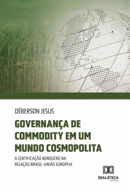 Governança de commodity em um mundo cosmopolita:a certificação Bonsucro na relação Brasil-União Europeia