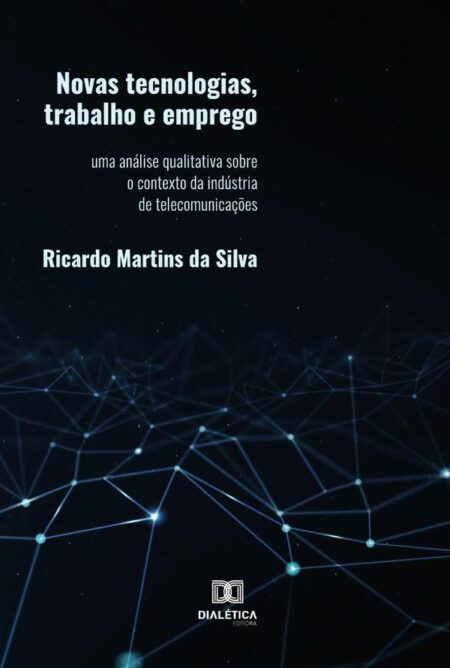 Novas tecnologias, trabalho e emprego:uma análise qualitativa sobre o contexto da indústria de telecomunicações