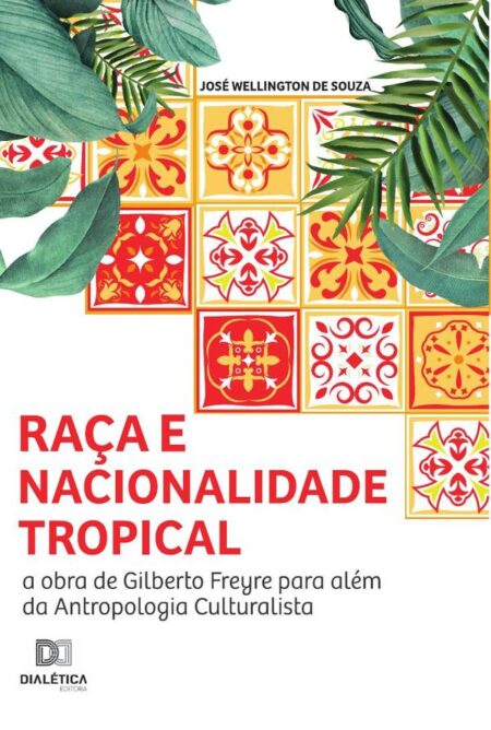 Raça e nacionalidade tropical:a obra de Gilberto Freyre para além da antropologia culturalista