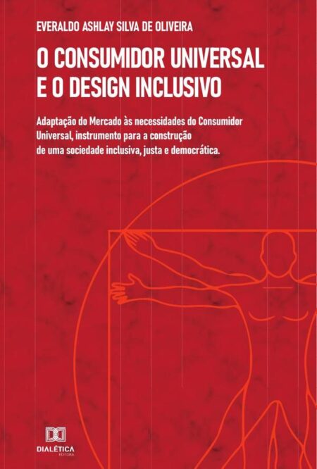 O Consumidor Universal e o Design Inclusivo:adaptação do Mercado às necessidades do Consumidor Universal, instrumento para a construção de uma sociedade inclusiva, justa e democrática
