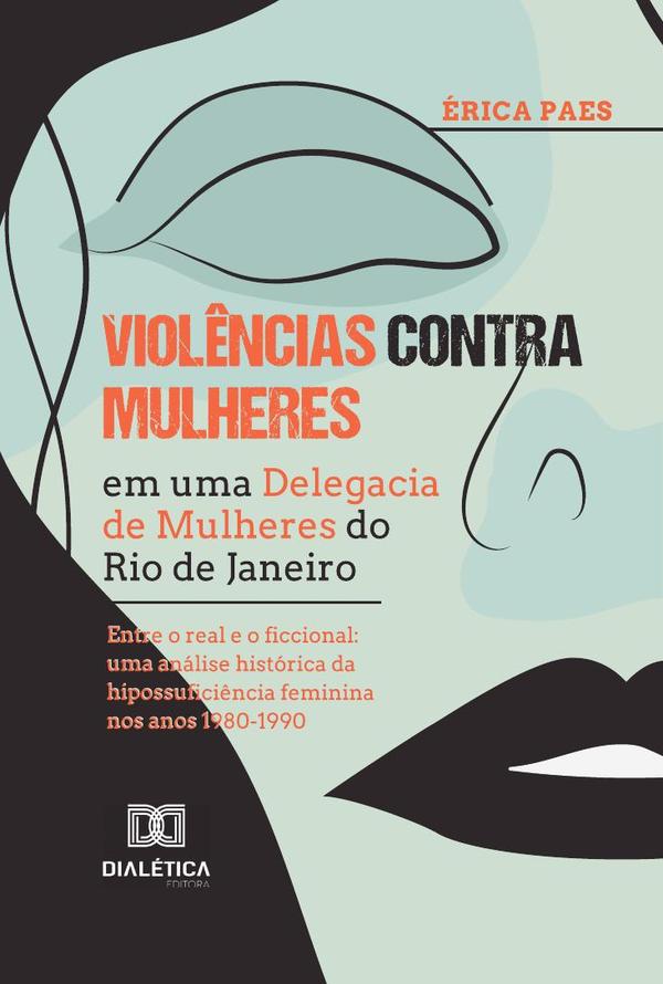 Violências contra Mulheres em uma Delegacia de Mulheres do Rio de Janeiro:uma análise histórica da hipossuficiência feminina nos anos 1980-1990