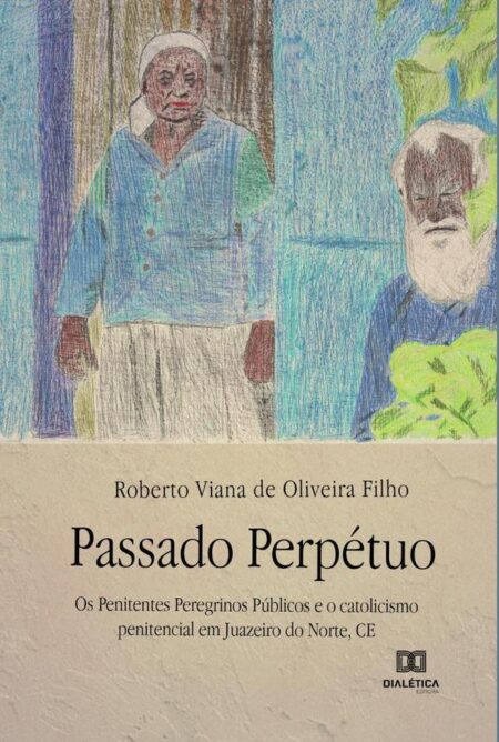 Passado Perpétuo:os penitentes peregrinos públicos e o catolicismo penitencial em Juazeiro do Norte, CE