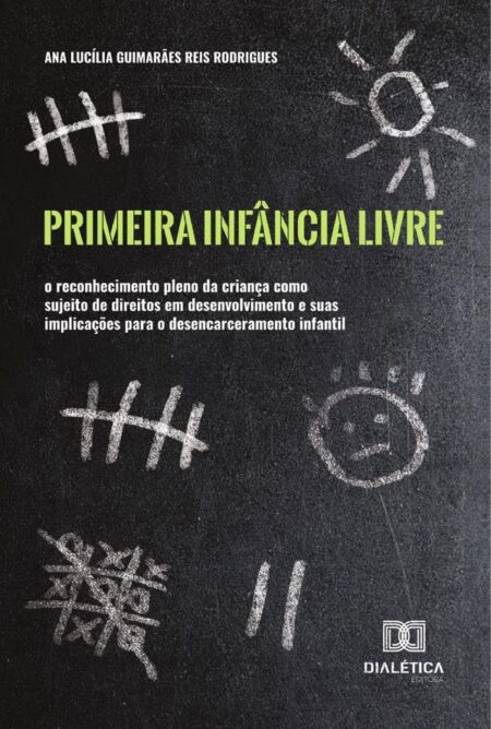 Primeira Infância Livre:o reconhecimento pleno da criança como sujeito de direitos em desenvolvimento e suas implicações para o desencarceramento infantil