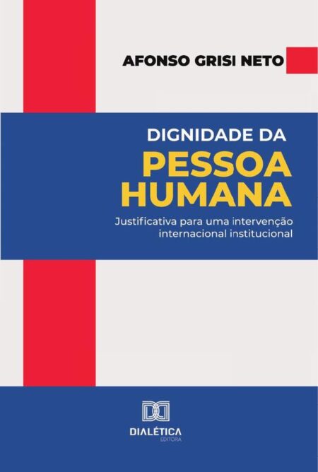 Dignidade da Pessoa Humana:justificativa para uma intervenção internacional institucional