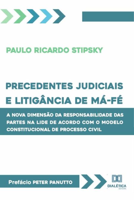 Precedentes judiciais e litigância de má-fé:a nova dimensão da responsabilidade das partes na lide de acordo com o modelo constitucional de processo civil