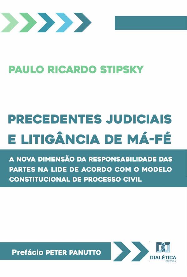 Precedentes judiciais e litigância de má-fé:a nova dimensão da responsabilidade das partes na lide de acordo com o modelo constitucional de processo civil