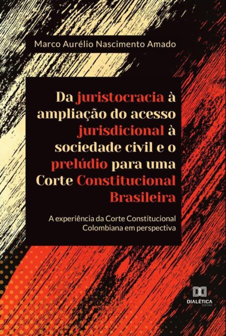 Da juristocracia à ampliação do acesso jurisdicional à sociedade civil e o prelúdio para uma Corte Constitucional Brasileira:a experiência da Corte Constitucional Colombiana em perspectiva