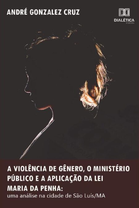 A violência de gênero, o Ministério Público e a aplicação da Lei Maria da Penha:uma análise na cidade de São Luís/MA
