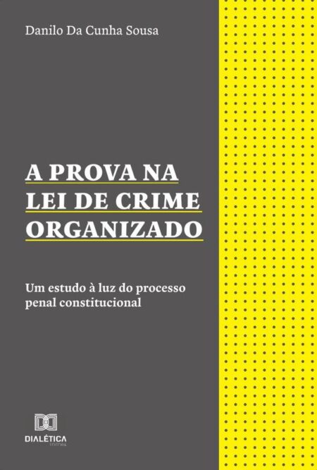 A Prova na Lei de Crime Organizado:um estudo à luz do processo penal constitucional