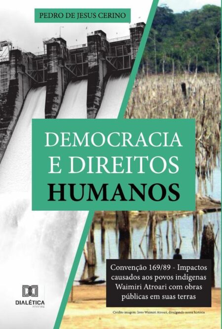 Democracia e Direitos Humanos:Convenção 169/89 - Impactos causados aos povos indígenas Waimiri Atroari com obras públicas em suas terras