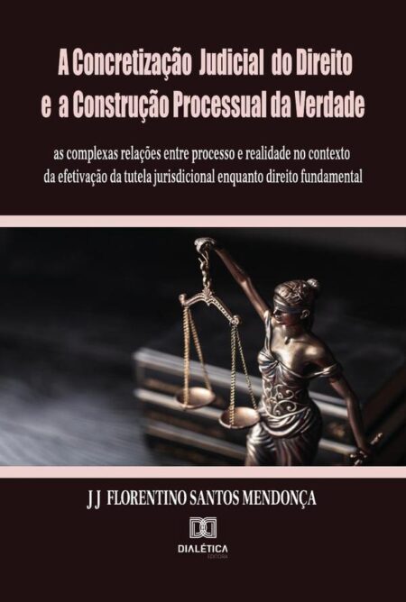 A Concretização Judicial do Direito e a Construção Processual da Verdade:as complexas relações entre processo e realidade no contexto da efetivação da tutela jurisdicional enquanto direito fundamental