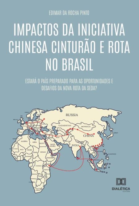 Impactos da Iniciativa Chinesa Cinturão e Rota no Brasil:estará o país preparado para as oportunidades e desafios da Nova Rota da Seda?