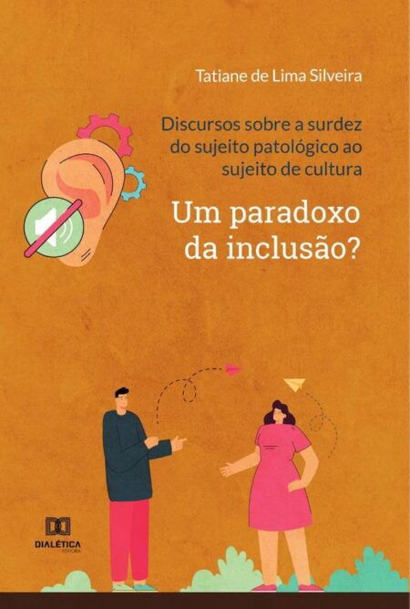 Discursos sobre a surdez do sujeito patológico ao sujeito de cultura:um paradoxo da inclusão?