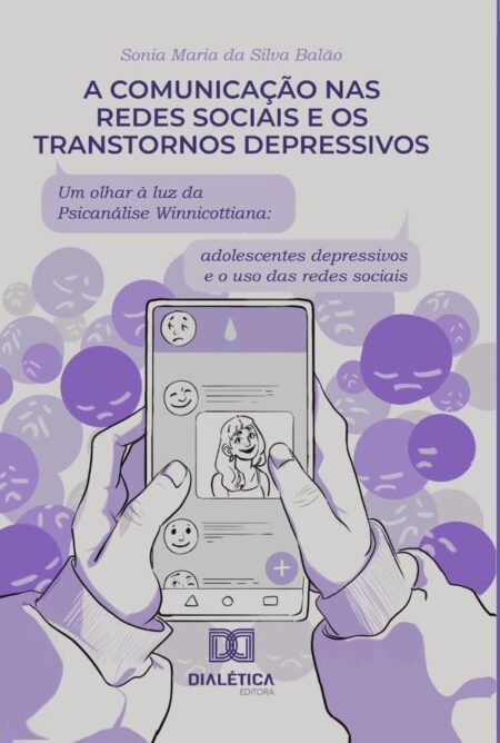 A comunicação nas redes sociais e os transtornos depressivos: um olhar à luz da psicanálise Winnicottiana:adolescentes depressivos e o uso das redes sociais