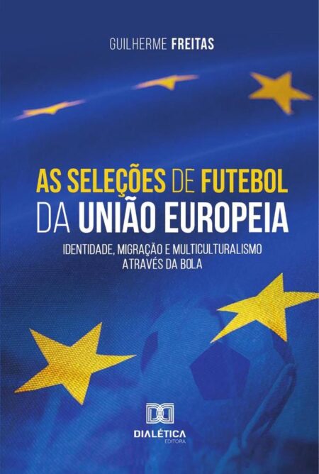 As seleções de futebol da União Europeia:identidade, migração e multiculturalismo através da bola