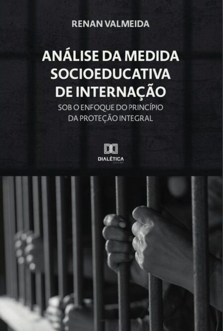 Análise da Medida Socioeducativa de Internação sob o enfoque do princípio da Proteção Integral