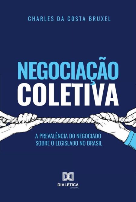 Negociação Coletiva:a prevalência do negociado sobre o legislado no Brasil