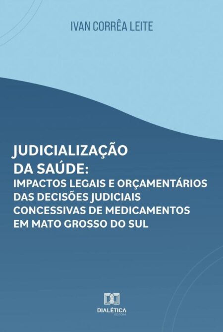 Judicialização da saúde:impactos legais e orçamentários das decisões judiciais concessivas de medicamentos em Mato Grosso do Sul