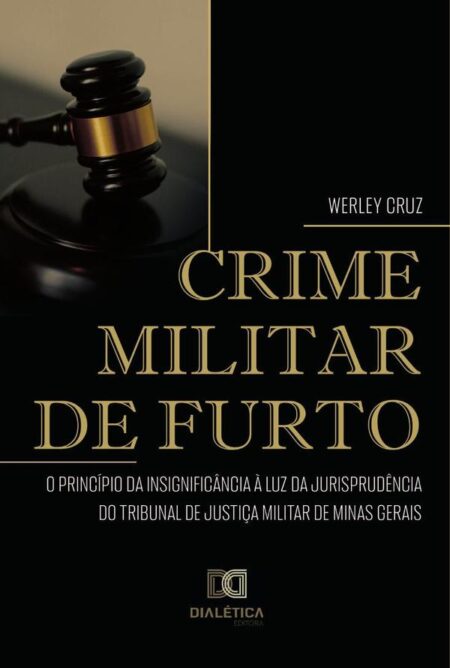 Crime Militar de Furto:o Princípio da Insignificância à luz da jurisprudência do Tribunal de Justiça Militar de Minas Gerais