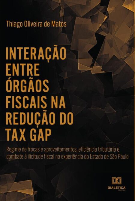 Interação entre órgãos fiscais na redução do "tax gap":regime de trocas e aproveitamentos, eficiência tributária e combate à ilicitude fiscal na experiência do Estado de São Paulo