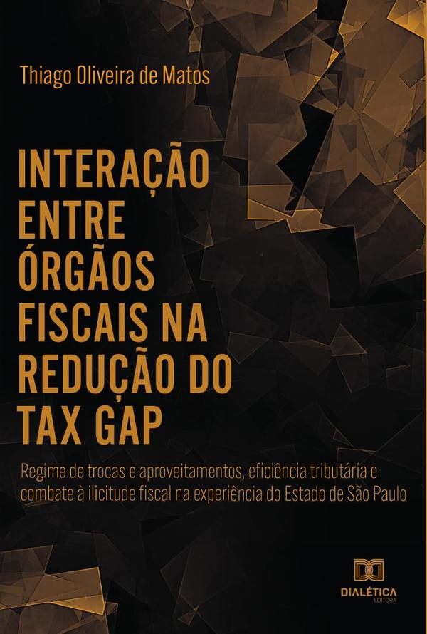 Interação entre órgãos fiscais na redução do "tax gap":regime de trocas e aproveitamentos, eficiência tributária e combate à ilicitude fiscal na experiência do Estado de São Paulo