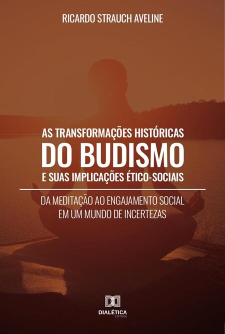 As Transformações Históricas do Budismo e suas Implicações Ético-Sociais:da meditação ao engajamento social em um mundo de incertezas