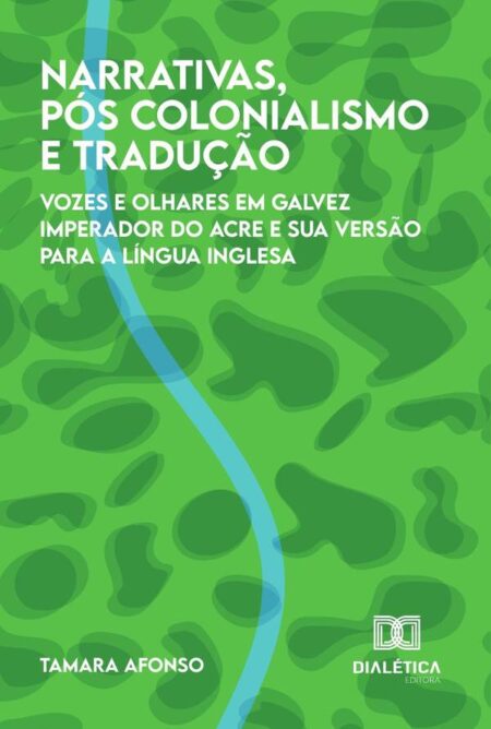 Narrativas, pós-colonialismo e tradução:vozes e olhares em Galvez Imperador do Acre e sua versão para a língua inglesa