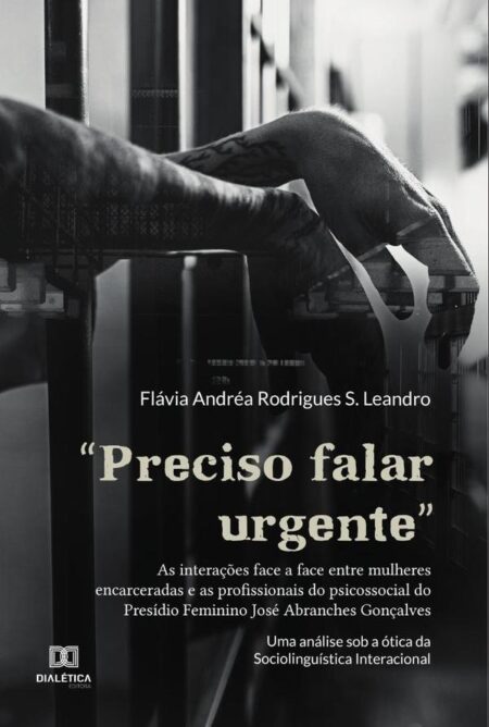 Preciso falar urgente:as interações face a face entre mulheres encarceradas e as profissionais do psicossocial do Presídio Feminino José Abranches Gonçalves – Uma análise sob a ótica da Sociolinguística Interacional