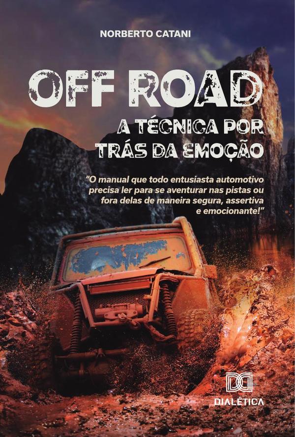 Off Road, a técnica por trás da emoção:o manual que todo entusiasta automotivo precisa ler para se aventurar nas pistas ou fora delas de maneira segura, assertiva e emocionante